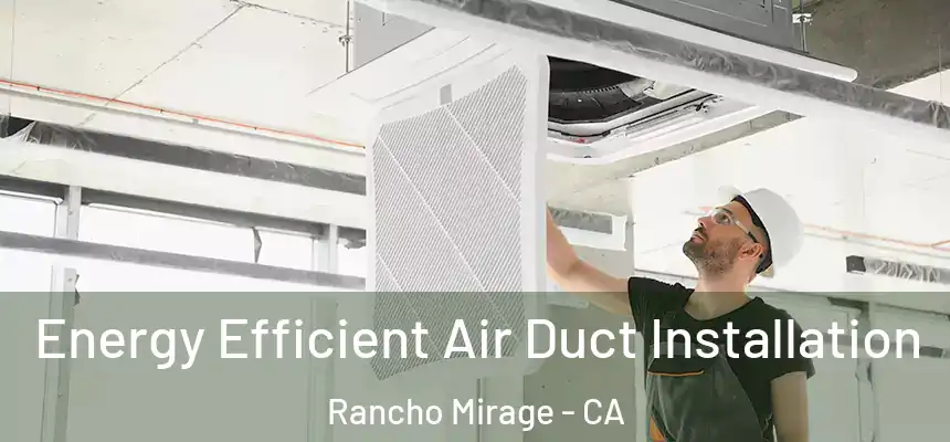  Energy Efficient Air Duct Installation Rancho Mirage - CA