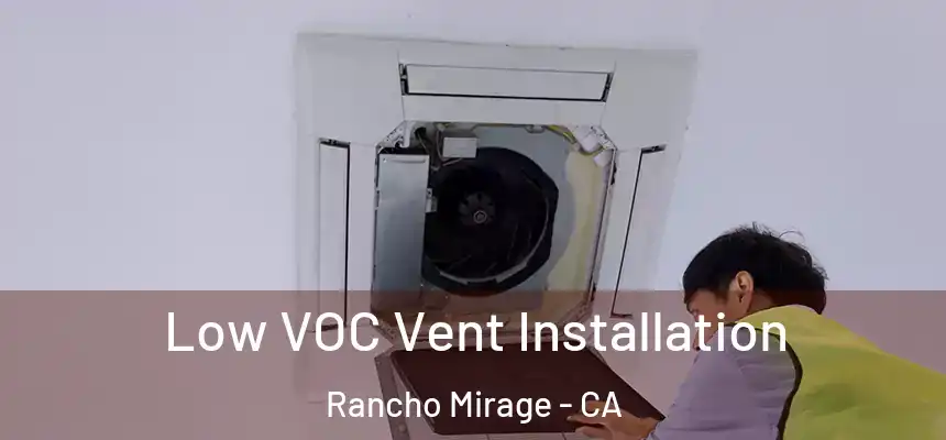  Low VOC Vent Installation Rancho Mirage - CA